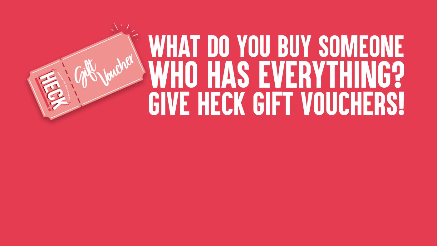 What Do You Buy Someone Who Has Everything? Give HECK Gift Vouchers!